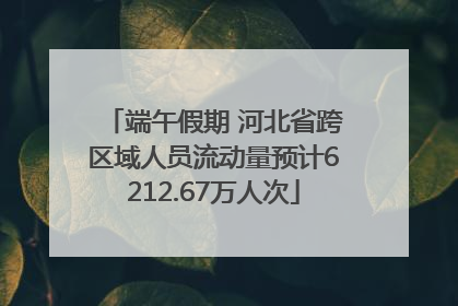 端午假期 河北省跨区域人员流动量预计6212.67万人次
